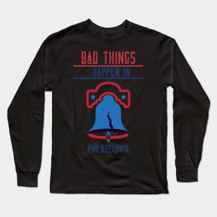 BAD THINGS HAPPEN IN PHILADELPHIA Long Sleeve T-Shirt